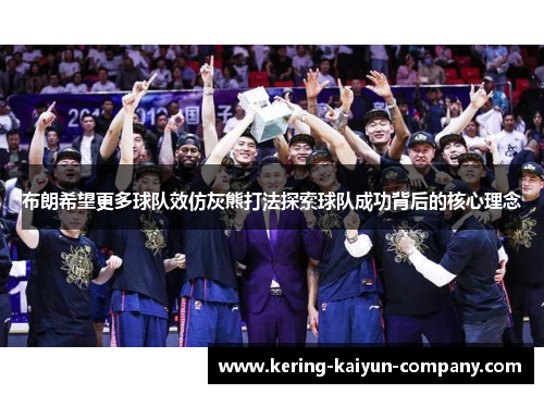 布朗希望更多球队效仿灰熊打法探索球队成功背后的核心理念 布朗希望更多球队效仿灰熊打法探索球队成功背后的核心理念
