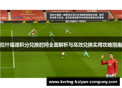 拉什福德积分兑换时间全面解析与高效兑换实用攻略指南 拉什福德积分兑换时间全面解析与高效兑换实用攻略指南