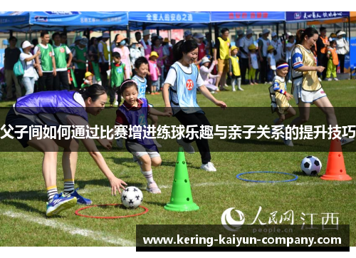 父子间如何通过比赛增进练球乐趣与亲子关系的提升技巧 父子间如何通过比赛增进练球乐趣与亲子关系的提升技巧
