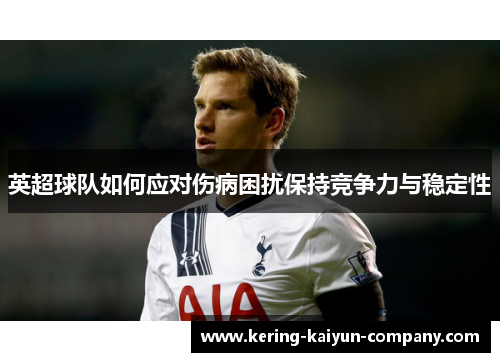 英超球队如何应对伤病困扰保持竞争力与稳定性