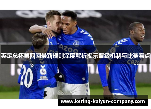 英足总杯第四圈最新规则深度解析揭示晋级机制与比赛看点