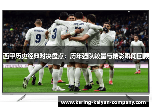 西甲历史经典对决盘点：历年强队较量与精彩瞬间回顾