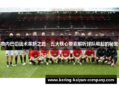 费内巴切战术革新之路：五大核心要素解析球队崛起的秘密