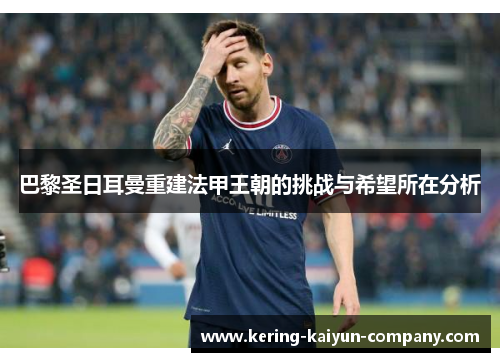 巴黎圣日耳曼重建法甲王朝的挑战与希望所在分析