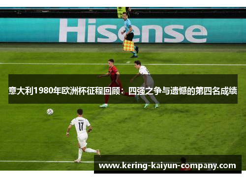 意大利1980年欧洲杯征程回顾：四强之争与遗憾的第四名成绩