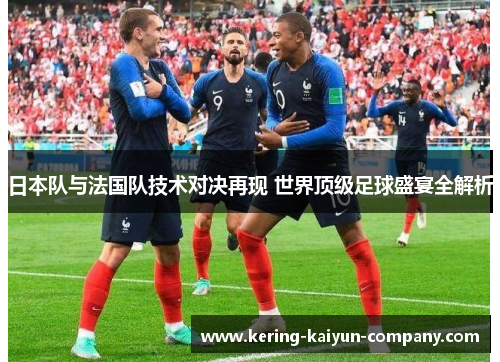 日本队与法国队技术对决再现 世界顶级足球盛宴全解析