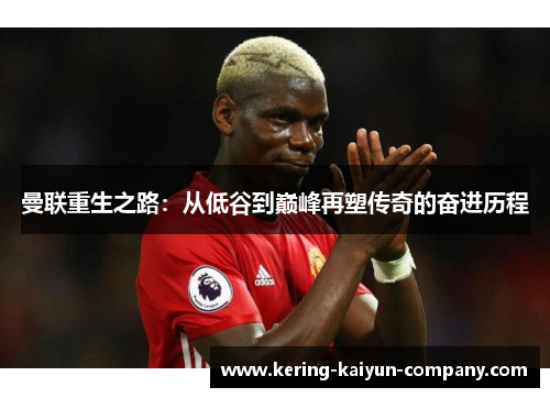曼联重生之路：从低谷到巅峰再塑传奇的奋进历程