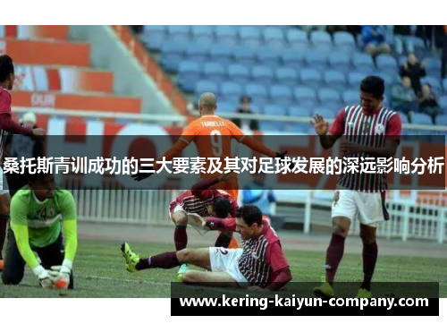 桑托斯青训成功的三大要素及其对足球发展的深远影响分析