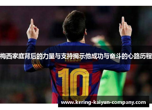 梅西家庭背后的力量与支持揭示他成功与奋斗的心路历程