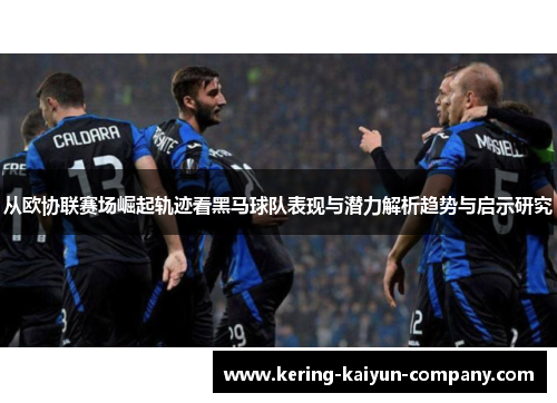 从欧协联赛场崛起轨迹看黑马球队表现与潜力解析趋势与启示研究