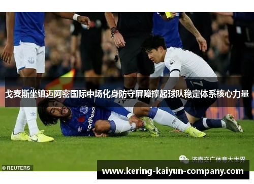 戈麦斯坐镇迈阿密国际中场化身防守屏障撑起球队稳定体系核心力量