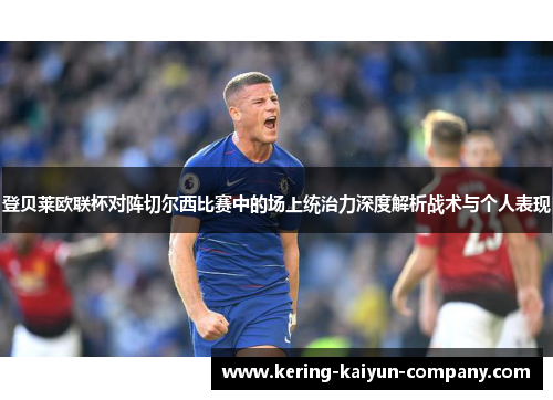 登贝莱欧联杯对阵切尔西比赛中的场上统治力深度解析战术与个人表现