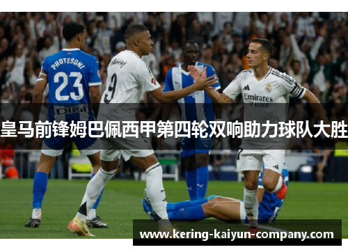 皇马前锋姆巴佩西甲第四轮双响助力球队大胜