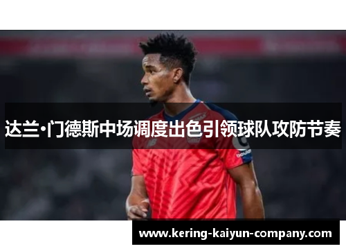 达兰·门德斯中场调度出色引领球队攻防节奏