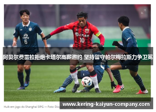阿贝尔费雷拉拒绝卡塔尔高薪邀约 坚持留守帕尔梅拉斯力争卫冕