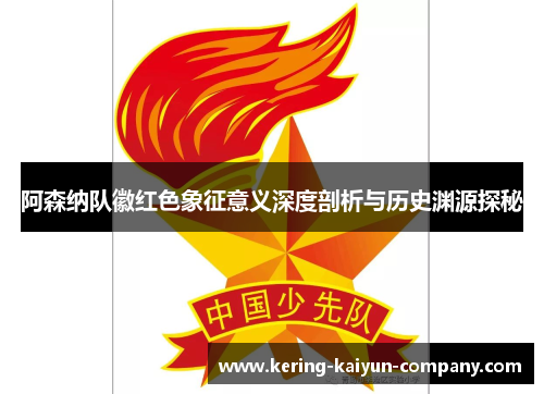 阿森纳队徽红色象征意义深度剖析与历史渊源探秘