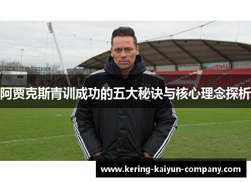 阿贾克斯青训成功的五大秘诀与核心理念探析