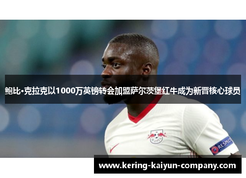 鲍比·克拉克以1000万英镑转会加盟萨尔茨堡红牛成为新晋核心球员