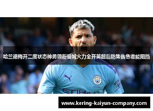 哈兰德梅开二度状态神勇领衔曼城火力全开英超后防集告急谁能阻挡
