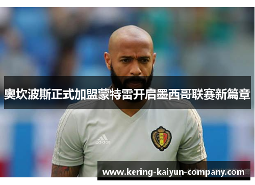 奥坎波斯正式加盟蒙特雷开启墨西哥联赛新篇章
