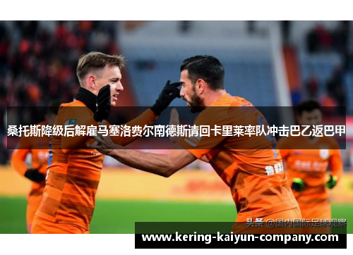桑托斯降级后解雇马塞洛费尔南德斯请回卡里莱率队冲击巴乙返巴甲 桑托斯降级后解雇马塞洛费尔南德斯请回卡里莱率队冲击巴乙返巴甲